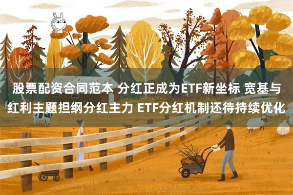 股票配资合同范本 分红正成为ETF新坐标 宽基与红利主题担纲分红主力 ETF分红机制还待持续优化