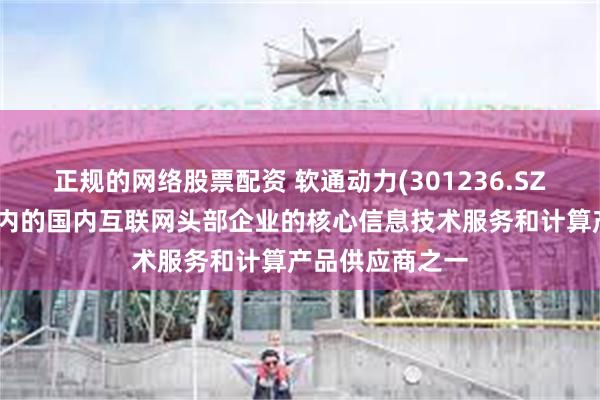 正规的网络股票配资 软通动力(301236.SZ)是包括腾讯在内的国内互联网头部企业的核心信息技术服务和计算产品供应商之一