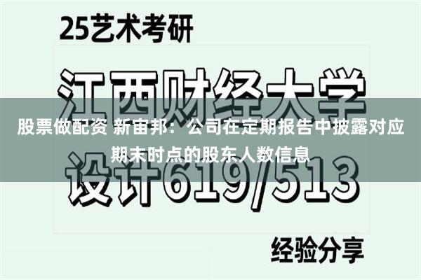 股票做配资 新宙邦：公司在定期报告中披露对应期末时点的股东人数信息