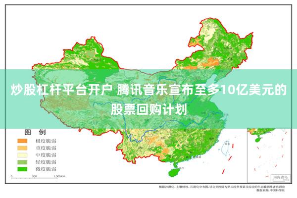 炒股杠杆平台开户 腾讯音乐宣布至多10亿美元的股票回购计划