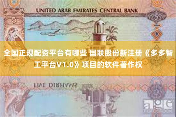 全国正规配资平台有哪些 国联股份新注册《多多智工平台V1.0》项目的软件著作权