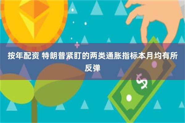 按年配资 特朗普紧盯的两类通胀指标本月均有所反弹