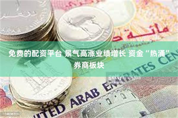 免费的配资平台 景气高涨业绩增长 资金“热涌”券商板块