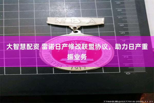 大智慧配资 雷诺日产修改联盟协议，助力日产重振业务